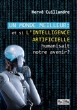 Hervé Cuillandre - Un monde meilleur : et si l'intelligence artificielle humanisait notre avenir ?.