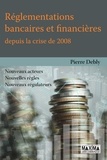 Pierre Debly - Réglementations bancaires et financières depuis la crise de 2008 - Nouveaux acteur, nouvelles règles, nouveaux régulateurs.