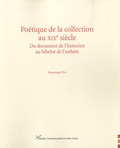 Dominique Pety - Poétique de la collection au XIXe siècle - Du document de l'historien au bibelot de l'esthète.