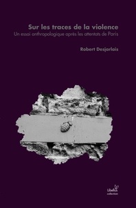 Robert Desjarlais - Sur les traces de la violence - Un essai anthropologique après les attentats de Paris.
