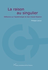 Philippe Lacour - La raison au singulier - Réflexions sur l'épistémologie de Jean-Claude Passeron.