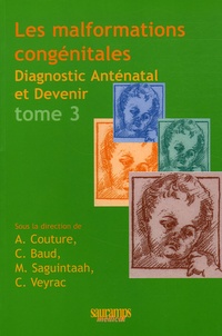 Alain Couture et Catherine Baud - Les malformations congénitales - Diagnostic anténatal et devenir Tome 3.
