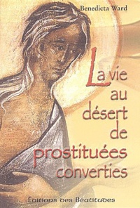  Soeur Benedicta Ward - La vie au désert de prostituées converties - Etude du repentir dans les sources du premier monachisme.