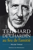 Nicole Timbal - Teilhard de Chardin, au feu de l'amitié.