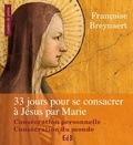 Françoise Breynaert - Trente-trois jours pour se consacrer à Jésus-Christ par Marie - Consécration personnelle, Consécration du monde.