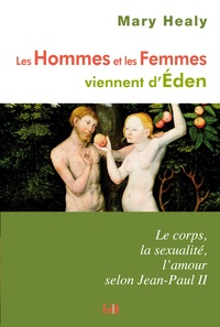 Mary Healy - Les hommes et les femmes viennent d'Eden - Le corps, la sexualité, l'amour selon Jean-Paul II.