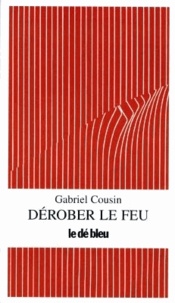 Gabriel Cousin - Dérober le feu.