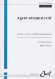 René Villette et Antoine Garcia - Agent Administratif. Annales Corrigees Et Methode De Preparation.