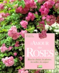 Annette Schreiner - L'Amour Des Roses. Bien Les Choisir, Les Planter, Les Tailler, Les Soigner.