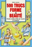 Sabine Jeannin - 500 Trucs Forme Et Beaute. Pour Le Bien-Etre De Toute La Famille.