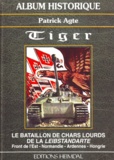 Patrick Agte - Tiger - Le bataillon de chars lourds de la Leibstandarte, front de l'Est, Normandie, Ardennes, Hongrie.