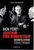 Rudolf von Ribbentrop - Mon père Joachim von Ribbentrop - Secrets d'Etat. Souvenirs et témoignages.
