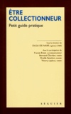 Thierry Lepleux et Olga de Narp - Etre Collectionneur. Petit Guide Pratique.