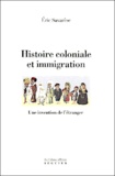 Eric Savarese - Histoire Coloniale Et Immigration. Une Invention De L'Etranger.