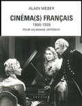 Alain Weber - Cinema(S) Francais, 1900-1939. Pour Un Monde Different.
