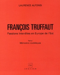 Laurence Alfonsi - Francois Truffaut. Passions Interdites En Europe De L'Est, Tome 1, Memoires Sovietiques.