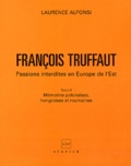 Laurence Alfonsi - Francois Truffaut. Passions Interdites En Europe De L'Est, Tome 2, Memoires Polonaises, Hongroises Et Roumaines.