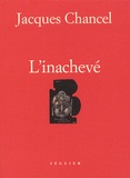 Jacques Chancel - L'inachevé.