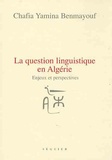 Chafia Yamina Benmayouf - La question linguistique en Algérie - Enjeux et perspectives.