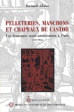Bernard Allaire - Pelleteries, Manchons Et Chapeaux De Castor. Les Fourrures Nord-Americaines A Paris, 1500-1632.