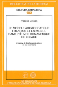 Frédéric Mancier - Le Modele Aristocratique Francais Et Espagnol Dans L'Ouevre Romanesque De Lesage. L'Histoire De Gil Blas De Santillane : Un Cas Exemplaire.
