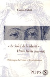 Lucien Calvié - Le Soleil de la liberté - Henri Heine (1797-1856) l'Allemagne, la France et les révolutions.