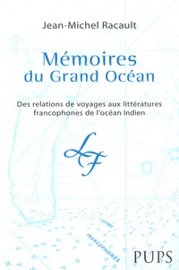 Jean-Michel Racault - Mémoires du Grand Océan - Des relations de voyages aux littératures francophones de l'océan indien.