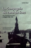 Caroline Piquet - La Compagnie du canal de Suez - Une concession française en Egypte (1888-1956).