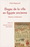 Chloé Ragazzoli - Eloges de la ville en Egypte ancienne - Histoire et littérature.