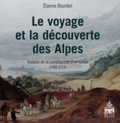 Etienne Bourdon - Le voyage et la découverte des Alpes - Histoire de la construction d'un savoir 1492-1713.