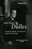 François David - John Foster Dulles - Secrétaire d'Etat, Cold Warrior et père de l'Europe.