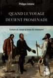 Philippe Antoine - Quand le voyage devient promenade - Ecritures du voyage au temps du romantisme.