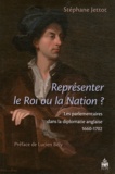 Stéphane Jettot - Représenter le Roi ou la Nation ? - Les parlementaires dans la diplomatie anglaise (1660-1702).
