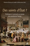 Florence Buttay et Axelle Guillausseau - Des saints d'Etat ? - Politique et sainteté au temps du concile de Trente.