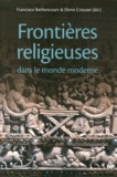 Francisco Bethencourt et Denis Crouzet - Frontières religieuses dans le monde moderne.