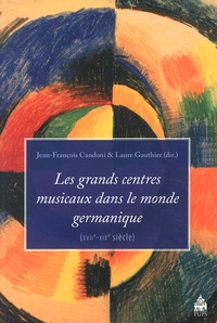 Jean-François Candoni et Laure Gauthier - Les grands centres musicaux du monde germanique (XVIIe-XIXe siècle).