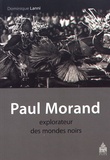 Dominique Lanni - Paul Morand, explorateur des mondes noirs - Antilles, Etats-Unis, Afrique 1927-1930.