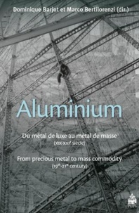 Dominique Barjot et Marco Bertilorenzi - Aluminium - Du métal de luxe au métal de masse (XIXe-XXIe siècle).