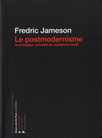 Fredric Jameson - Le postmodernisme - Ou la logique culturelle du capitalisme tardif.