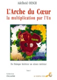 Adelheid Oesch - L'Arche Du Coeur, La Multiplication Par L'Un. Tome 1, Du Dialogue Interieur Au Silence Interieur.