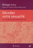 Philippe Lévy - Décodez votre sexualité - Vers un accomplissement relationnel et sexuel.