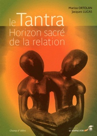 Jacques Lucas et Marisa Ortolan - Le Tantra, horizon sacré de la relation.