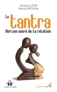 Jacques Lucas et Marisa Ortolan - Le Tantra, horizon sacré de la relation.