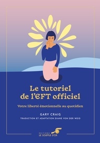 Gary Craig - Le tutoriel de l’EFT officiel - Votre liberté émotionnelle au quotidien.