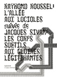 Raymond Roussel et Jacques Sivan - L'Allée aux lucioles suivie de Les Corps subtils aux gloires légitimantes.
