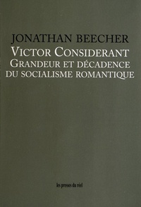Jonathan Beecher - Victor Considérant - Grandeur et décadence du socialisme romantique.