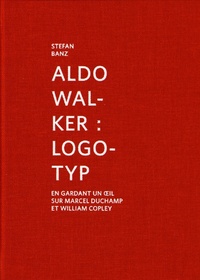 Stefan Banz - Aldo Walker: Logotyp - En gardant un oeil sur Marcel Duchamp et William Copley.
