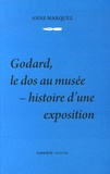 Anne Marquez - Godard, le dos au musée - Histoire d'une exposition.