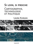 Laura Kurgan - Si loin, si proche - Cartographie, technologie et politique.