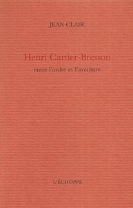 Jean Clair - Henri Cartier-Bresson entre l'ordre et l'aventure.